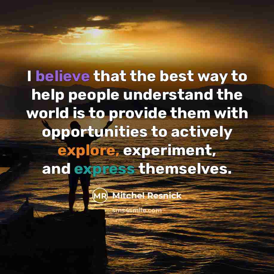 “I believe that the best way to help people understand…” quote by Mitchel Resnick
