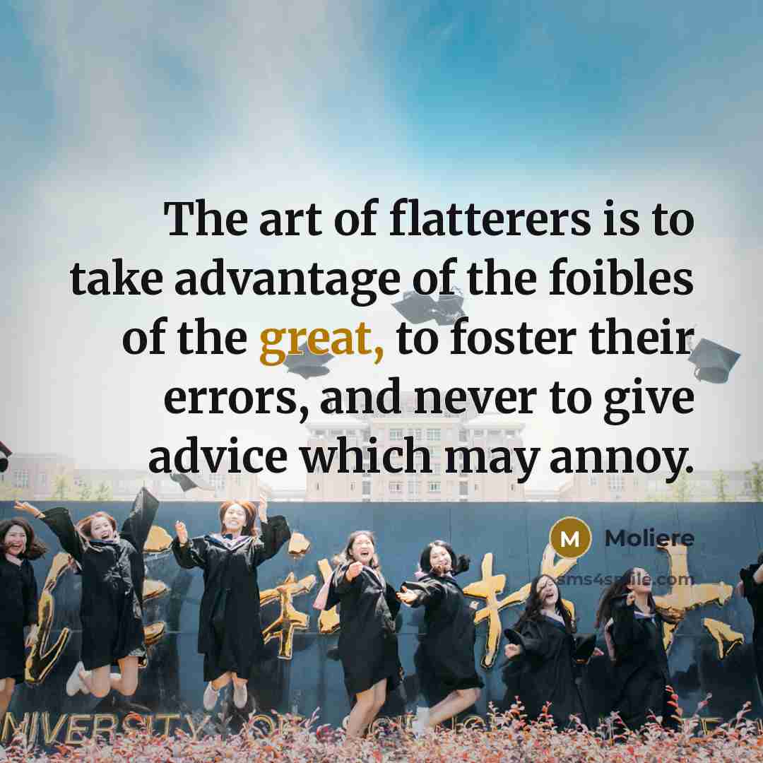 “The art of flatterers is to take advantage of the…” quote by Moliere