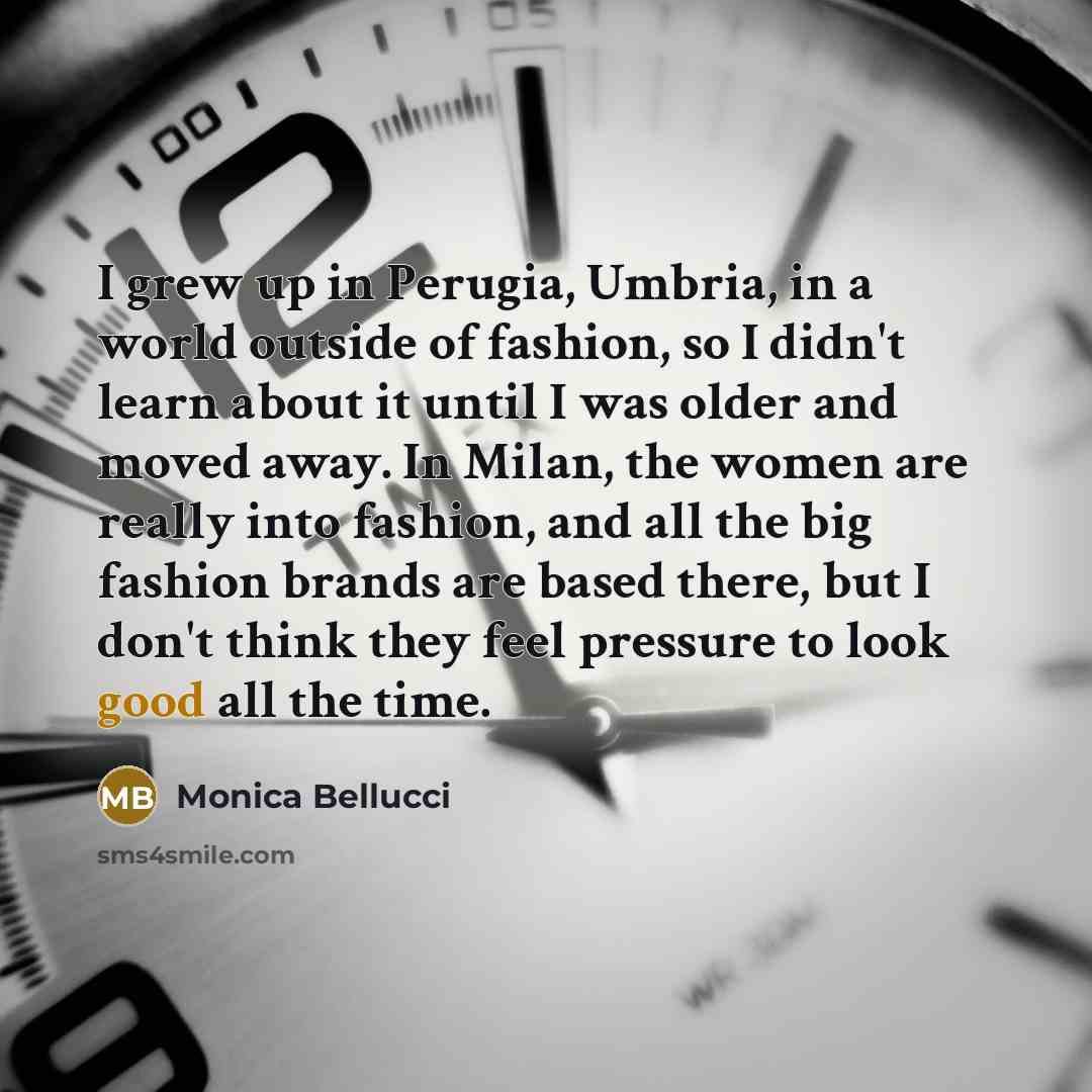 “I grew up in Perugia, Umbria, in a world outside…” quote by Monica Bellucci