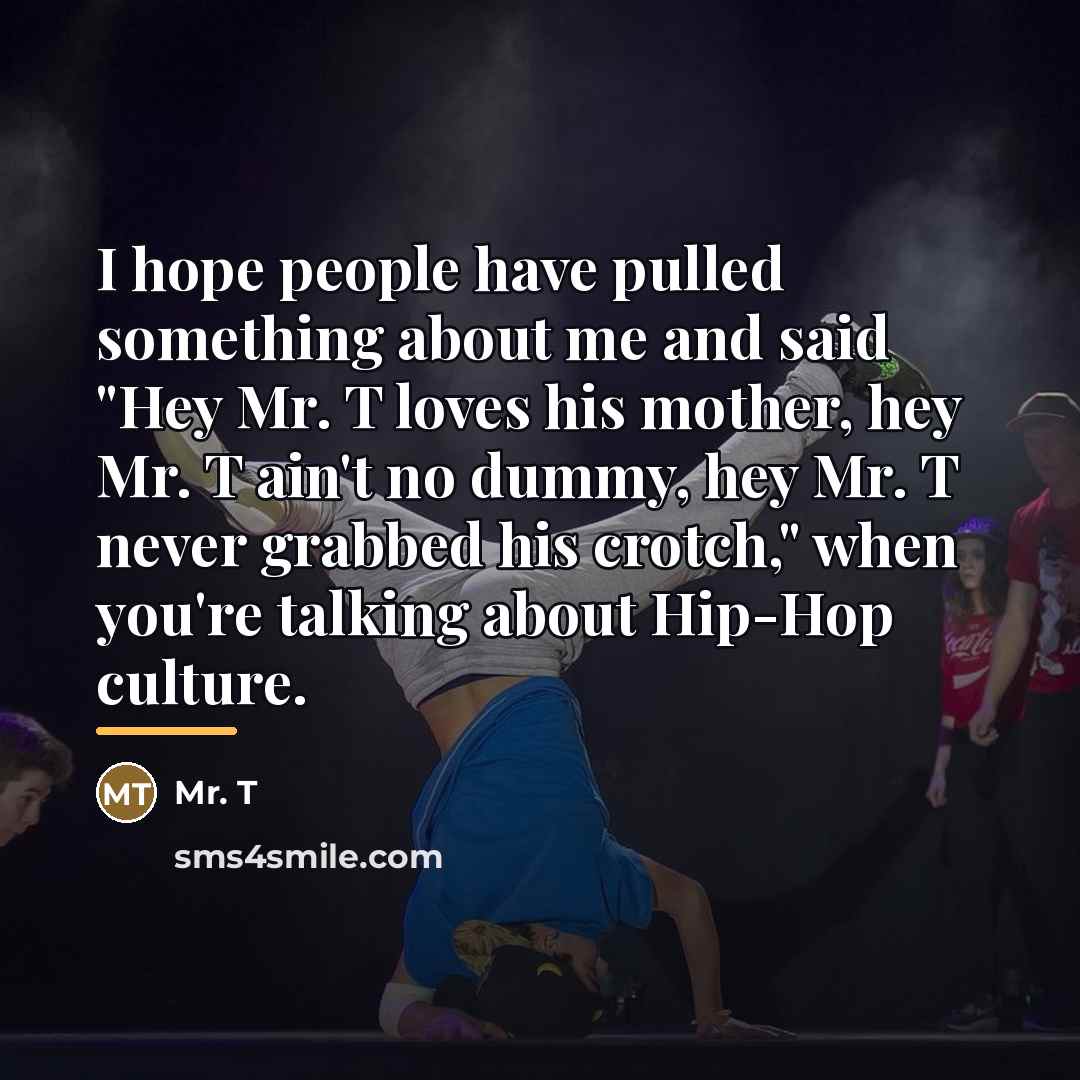 “I hope people have pulled something about me and said…” quote by Mr. T