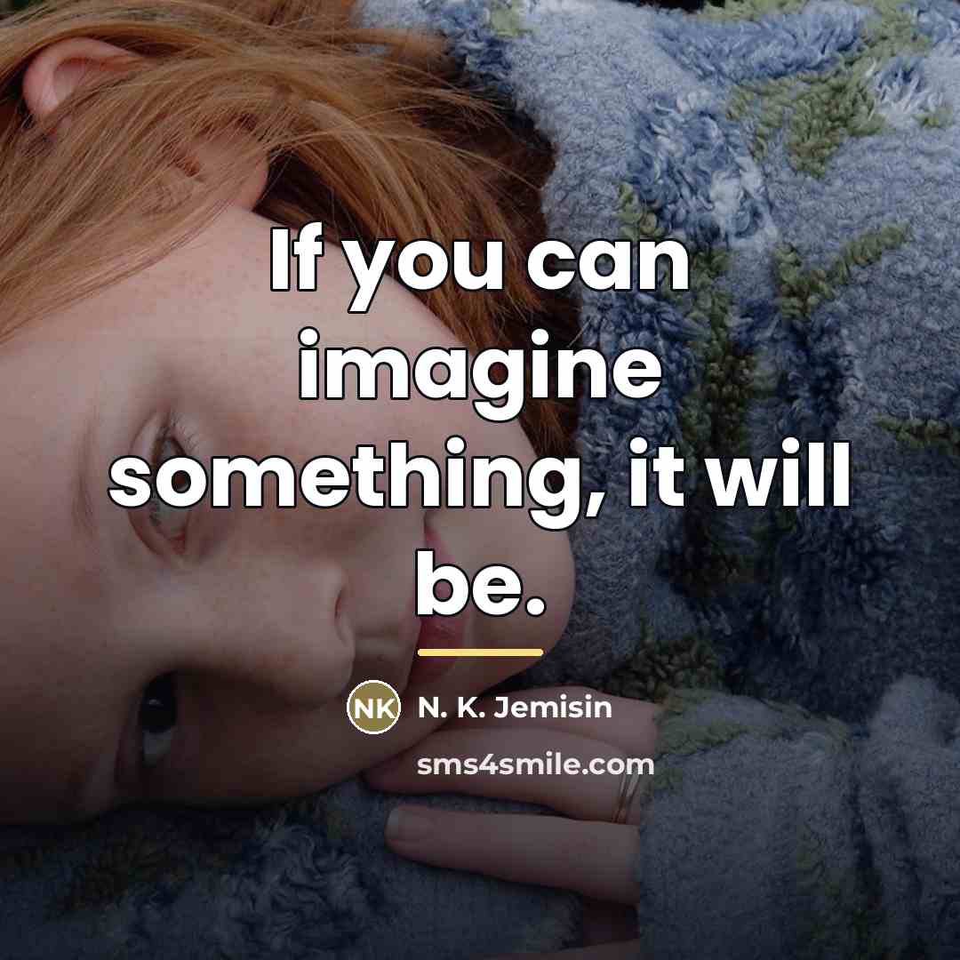 “If you can imagine something, it will be.…” quote by N. K. Jemisin