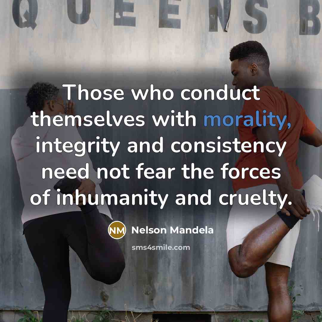 “Those who conduct themselves with morality, integrity and consistency need…” quote by Nelson Mandela