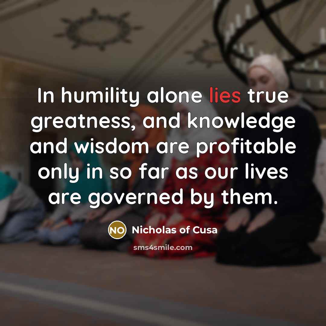 “In humility alone lies true greatness, and knowledge and wisdom…” quote by Nicholas of Cusa