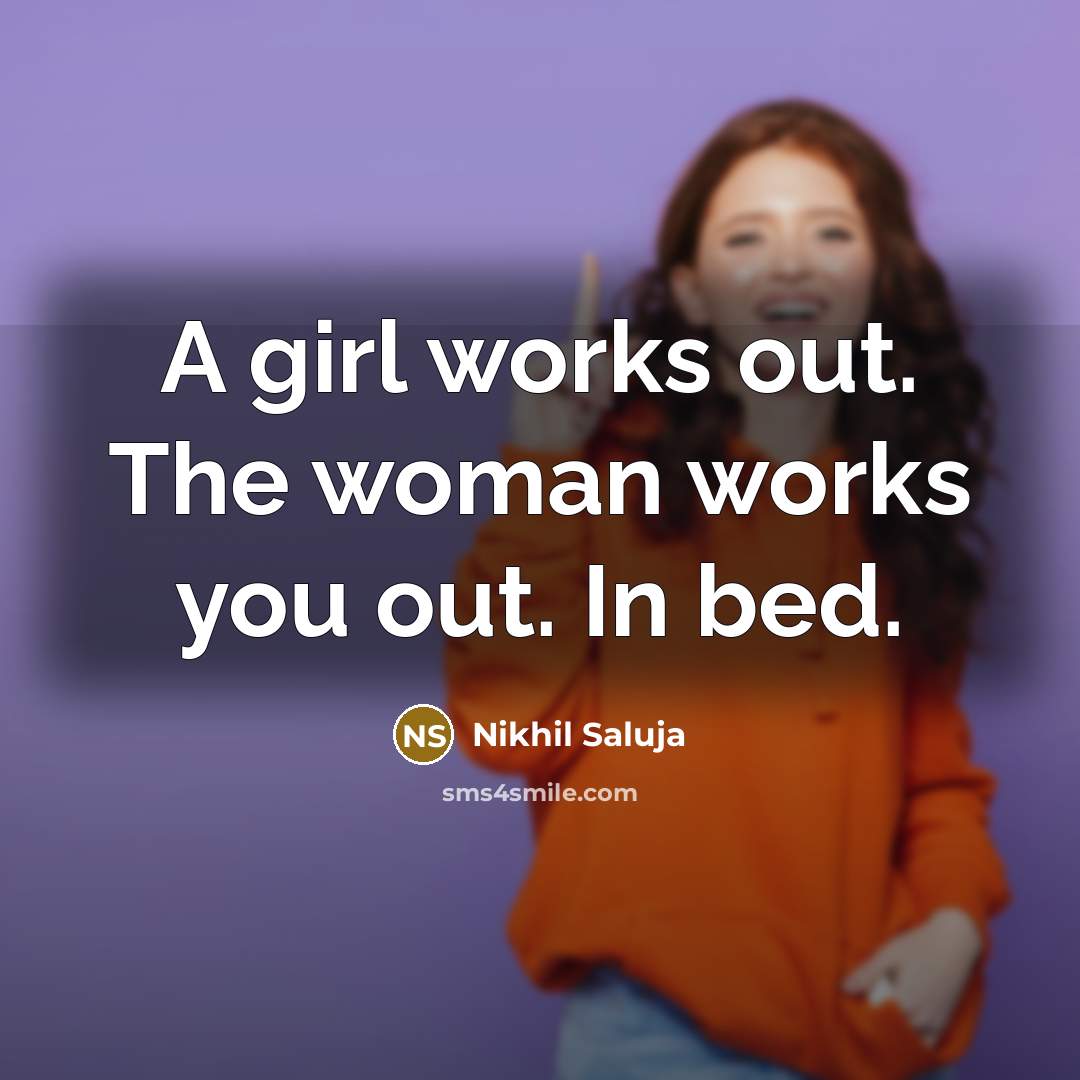 “A girl works out. The woman works you out. In…” quote by Nikhil Saluja