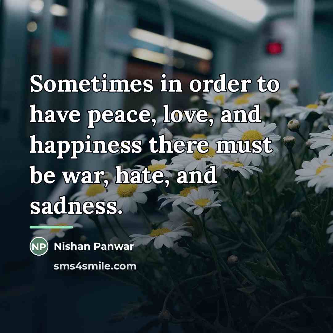 “Sometimes in order to have peace, love, and happiness there…” quote by Nishan Panwar