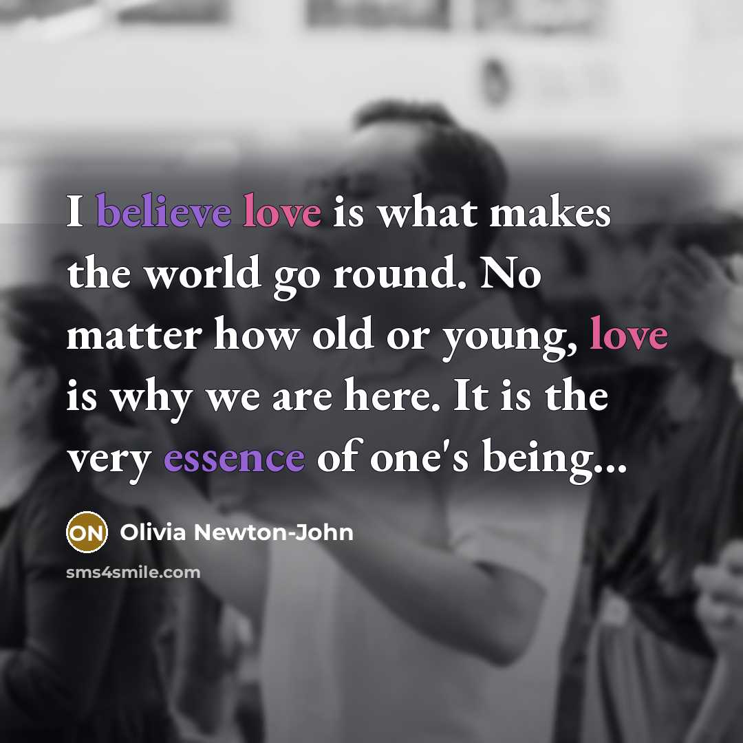 “I believe love is what makes the world go round.…” quote by Olivia Newton-John