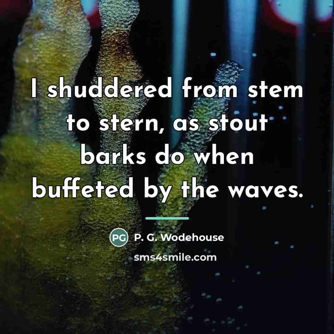 “I shuddered from stem to stern, as stout barks do…” quote by P. G. Wodehouse