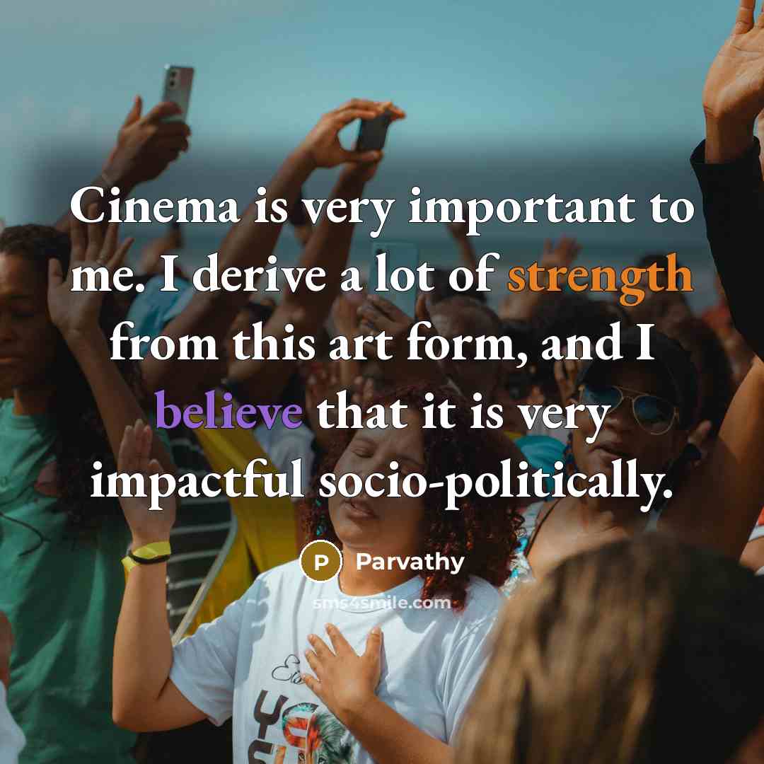 “Cinema is very important to me. I derive a lot…” quote by Parvathy