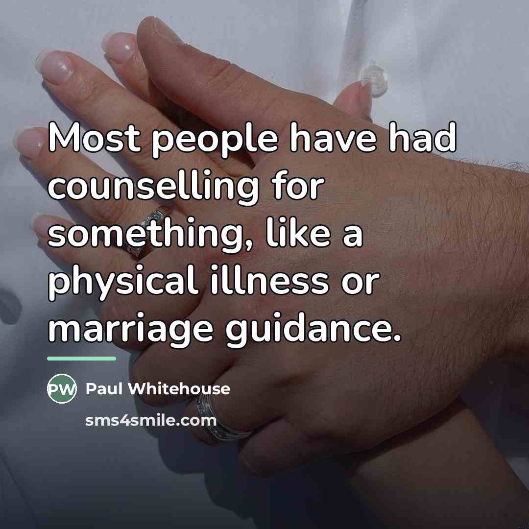 “Most people have had counselling for something, like a physical…” quote by Paul Whitehouse