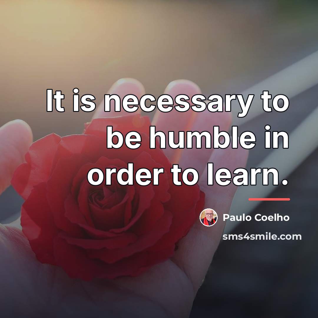 “It is necessary to be humble in order to learn.…” quote by Paulo Coelho