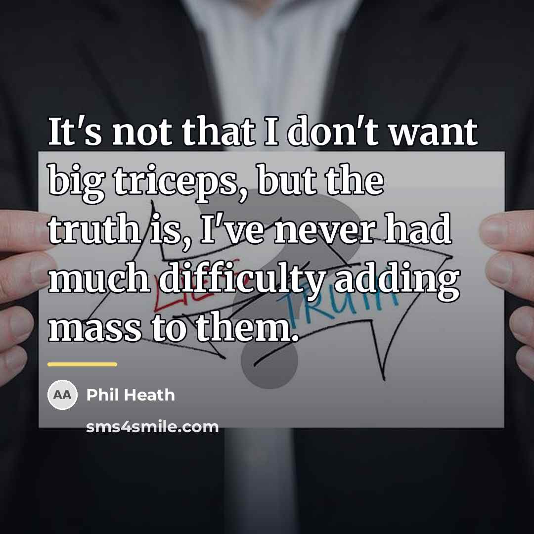 “It's not that I don't want big triceps, but the…” quote by Phil Heath