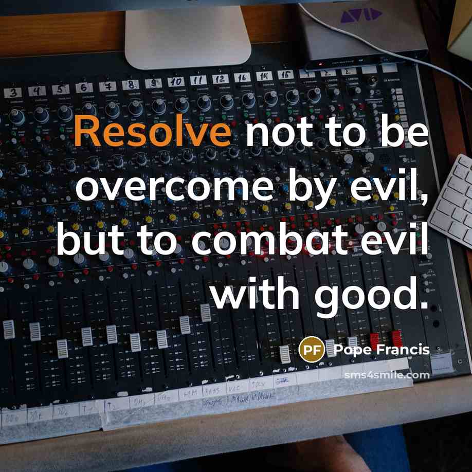 “Resolve not to be overcome by evil, but to combat…” quote by Pope Francis