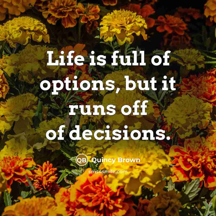 “Life is full of options, but it runs off of…” quote by Quincy Brown