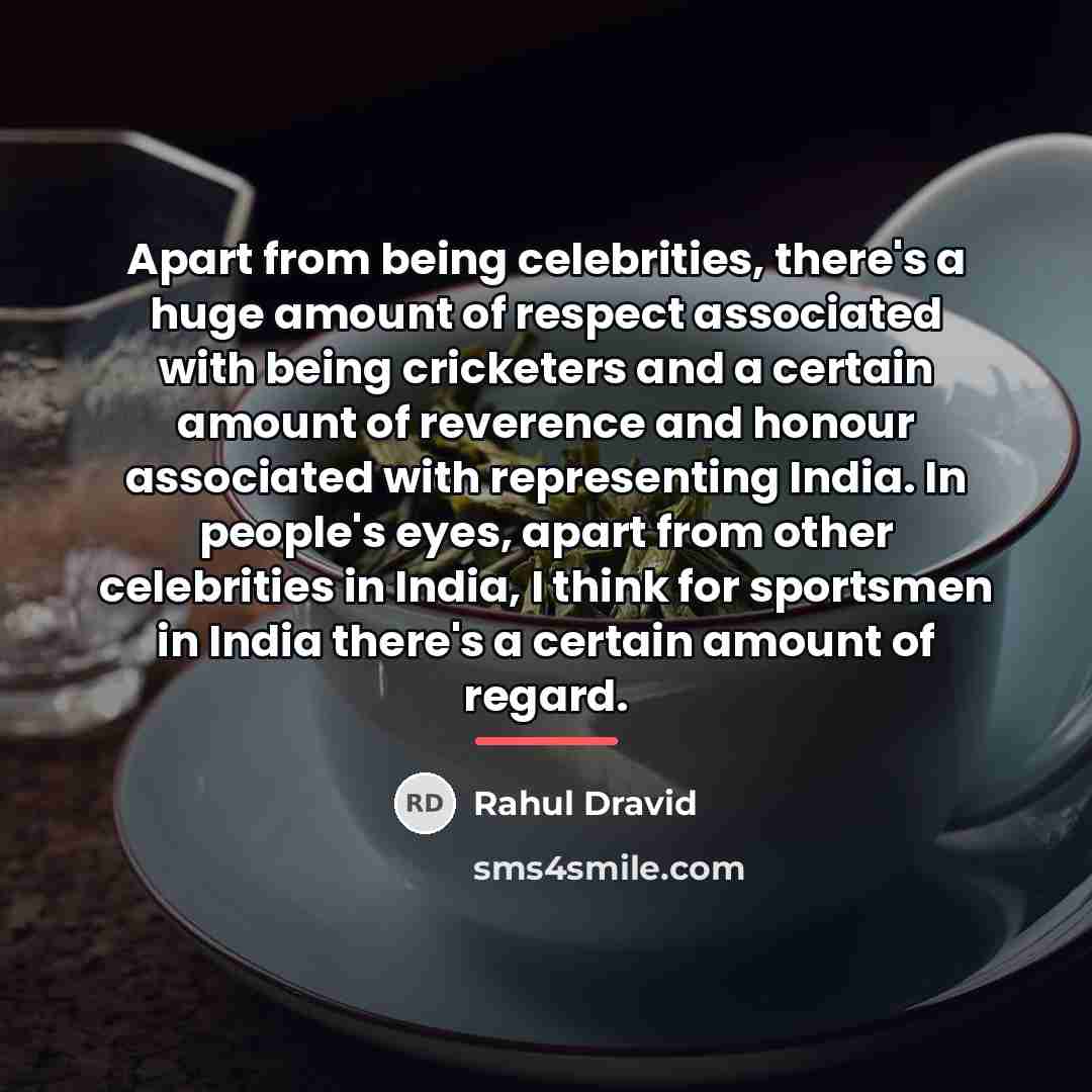 “Apart from being celebrities, there's a huge amount of respect…” quote by Rahul Dravid