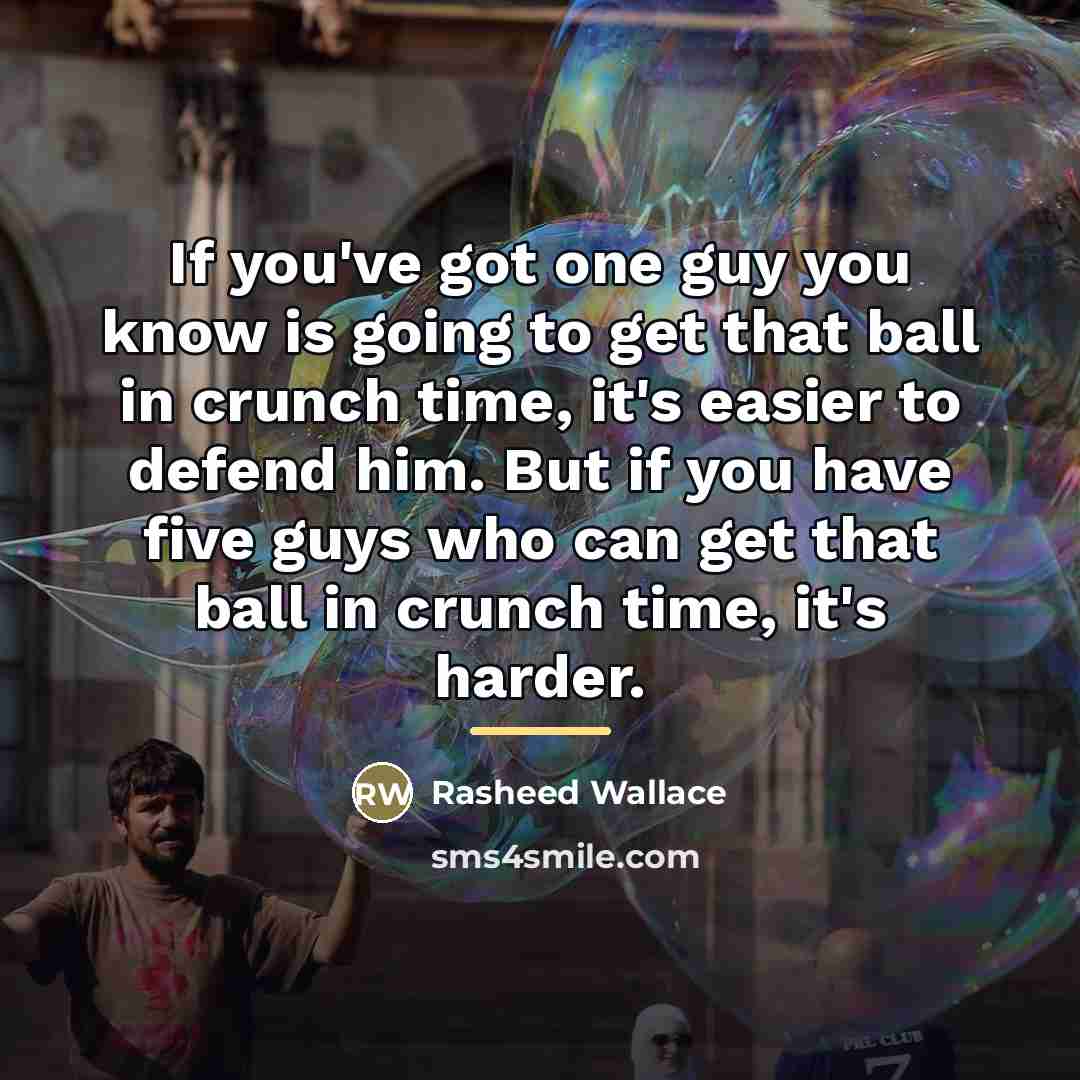 “If you've got one guy you know is going to…” quote by Rasheed Wallace