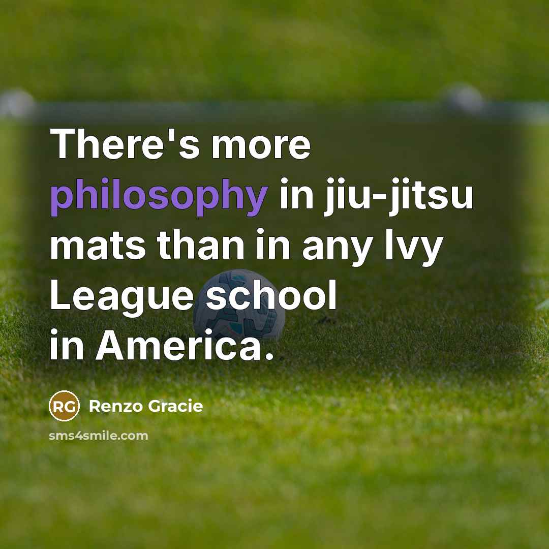 “There's more philosophy in jiu-jitsu mats than in any Ivy…” quote by Renzo Gracie