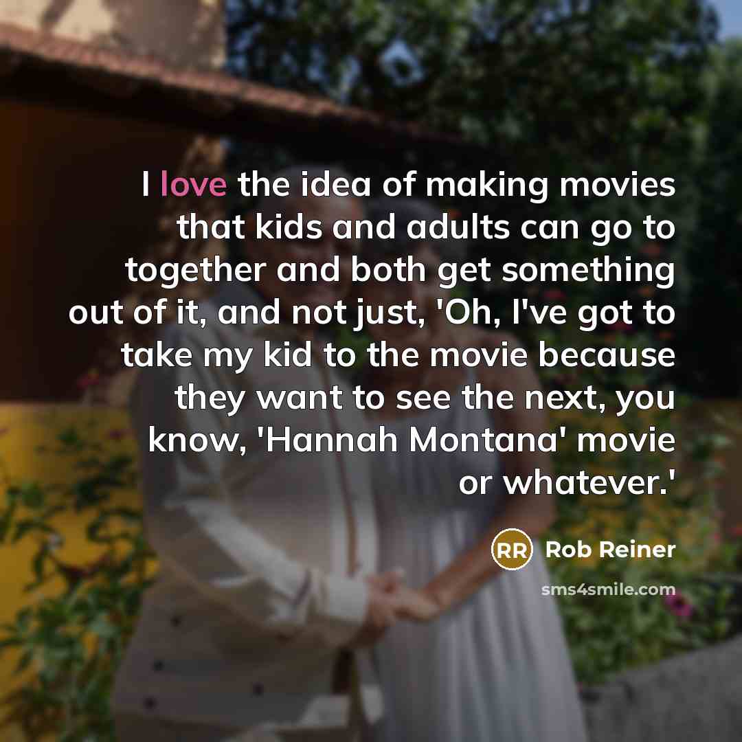 “I love the idea of making movies that kids and…” quote by Rob Reiner