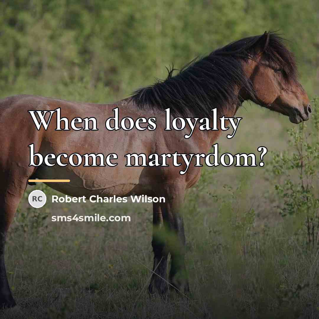“When does loyalty become martyrdom?…” quote by Robert Charles Wilson