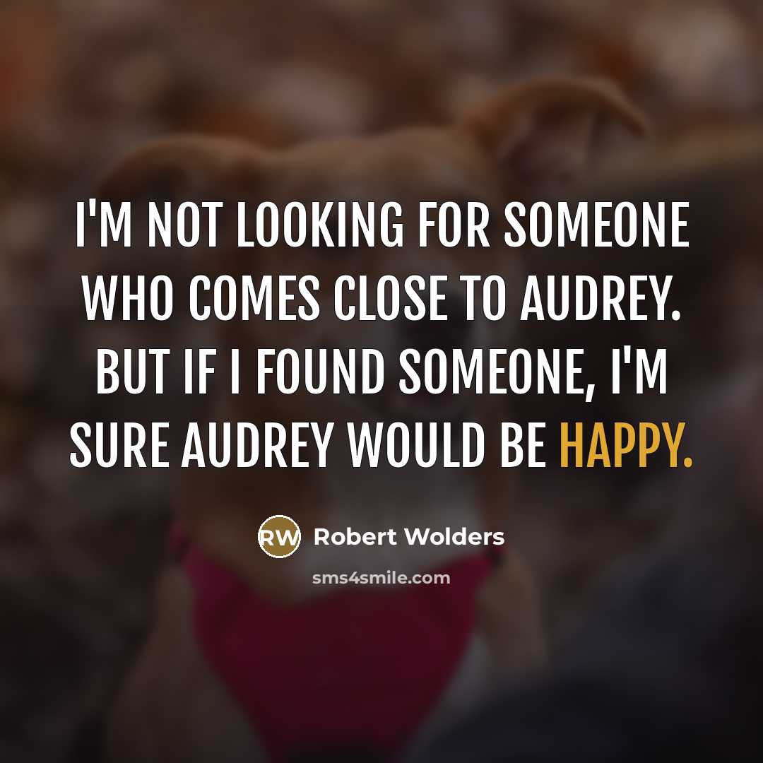 “I'm not looking for someone who comes close to Audrey.…” quote by Robert Wolders