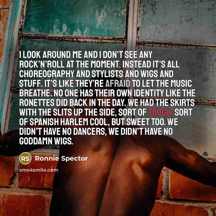 “I look around me and I don’t see any rock’n’roll…” quote by Ronnie Spector