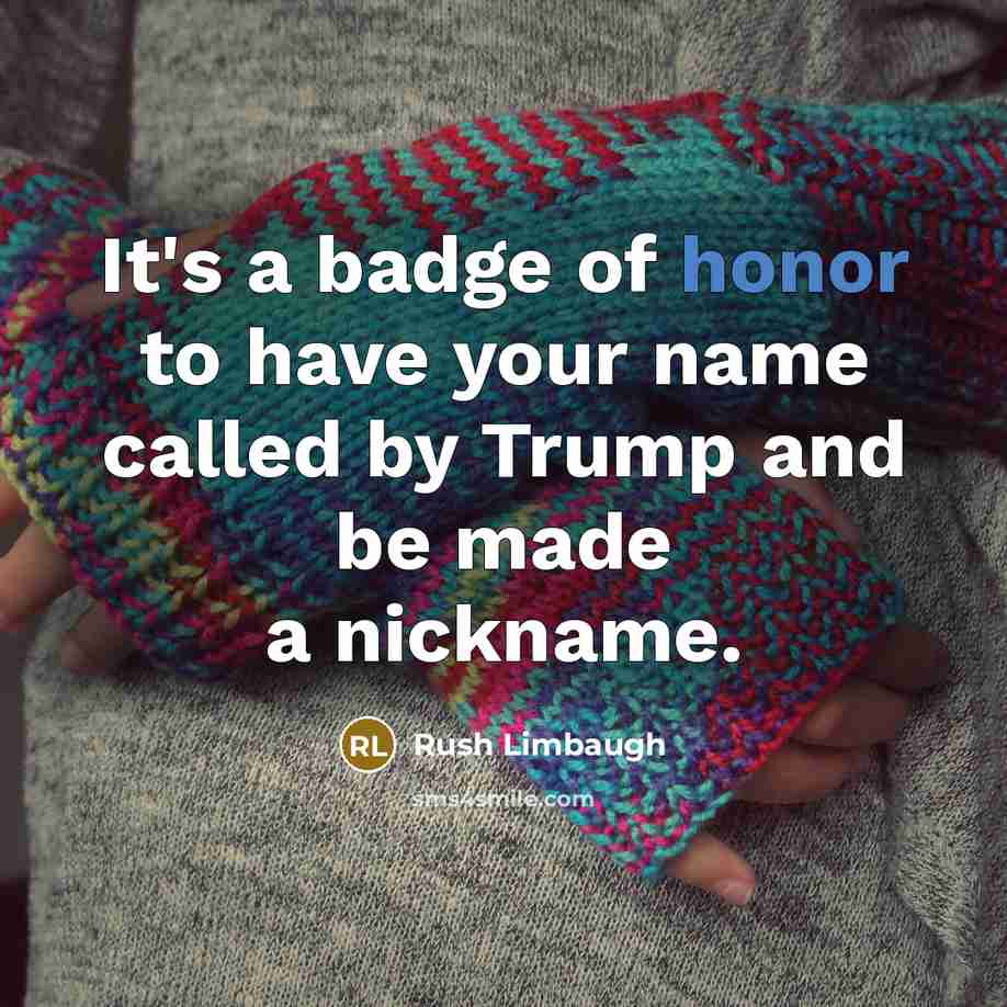 “It's a badge of honor to have your name called…” quote by Rush Limbaugh