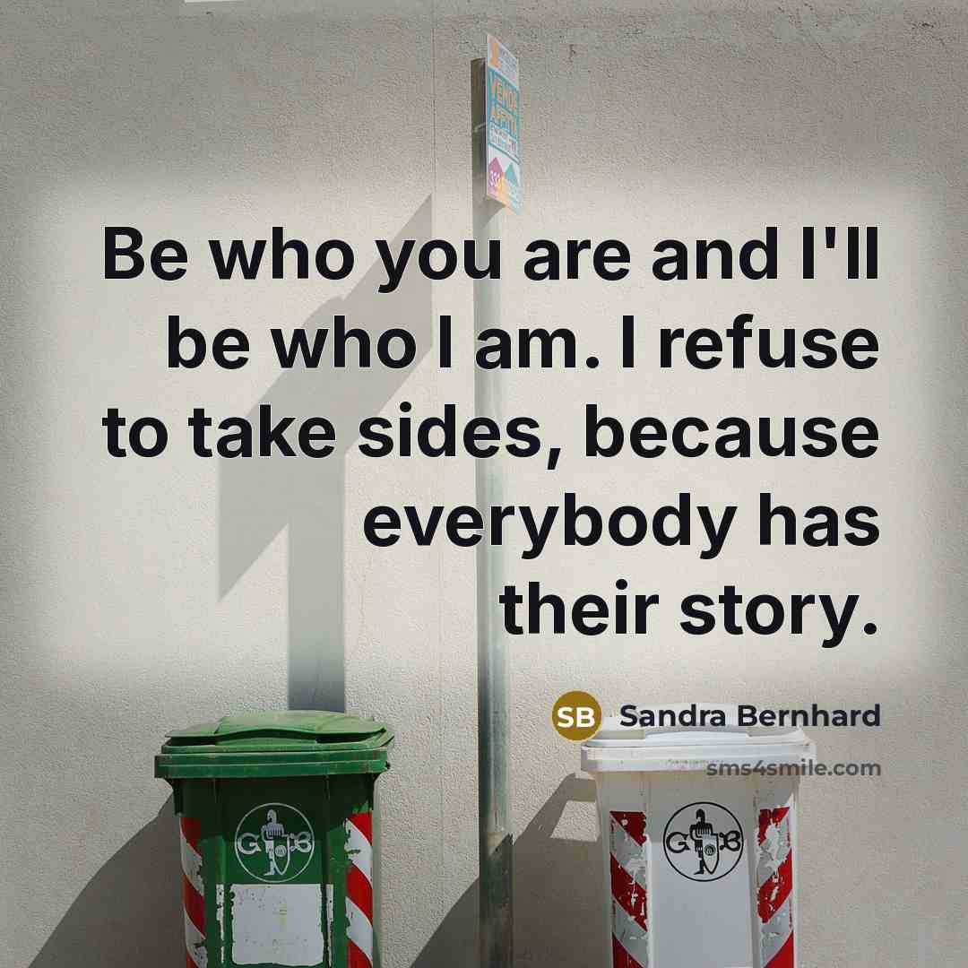 “Be who you are and I'll be who I am.…” quote by Sandra Bernhard