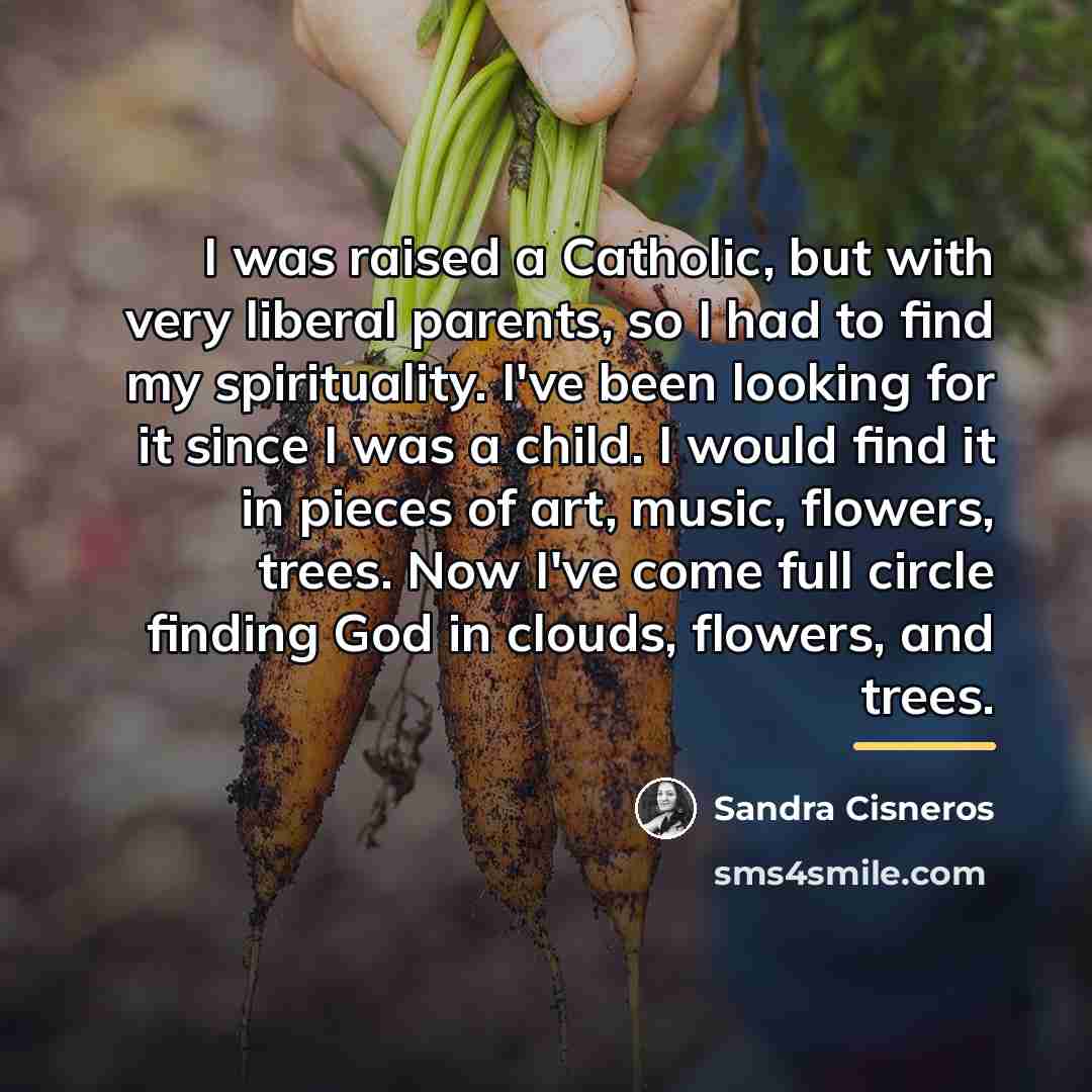 “I was raised a Catholic, but with very liberal parents,…” quote by Sandra Cisneros