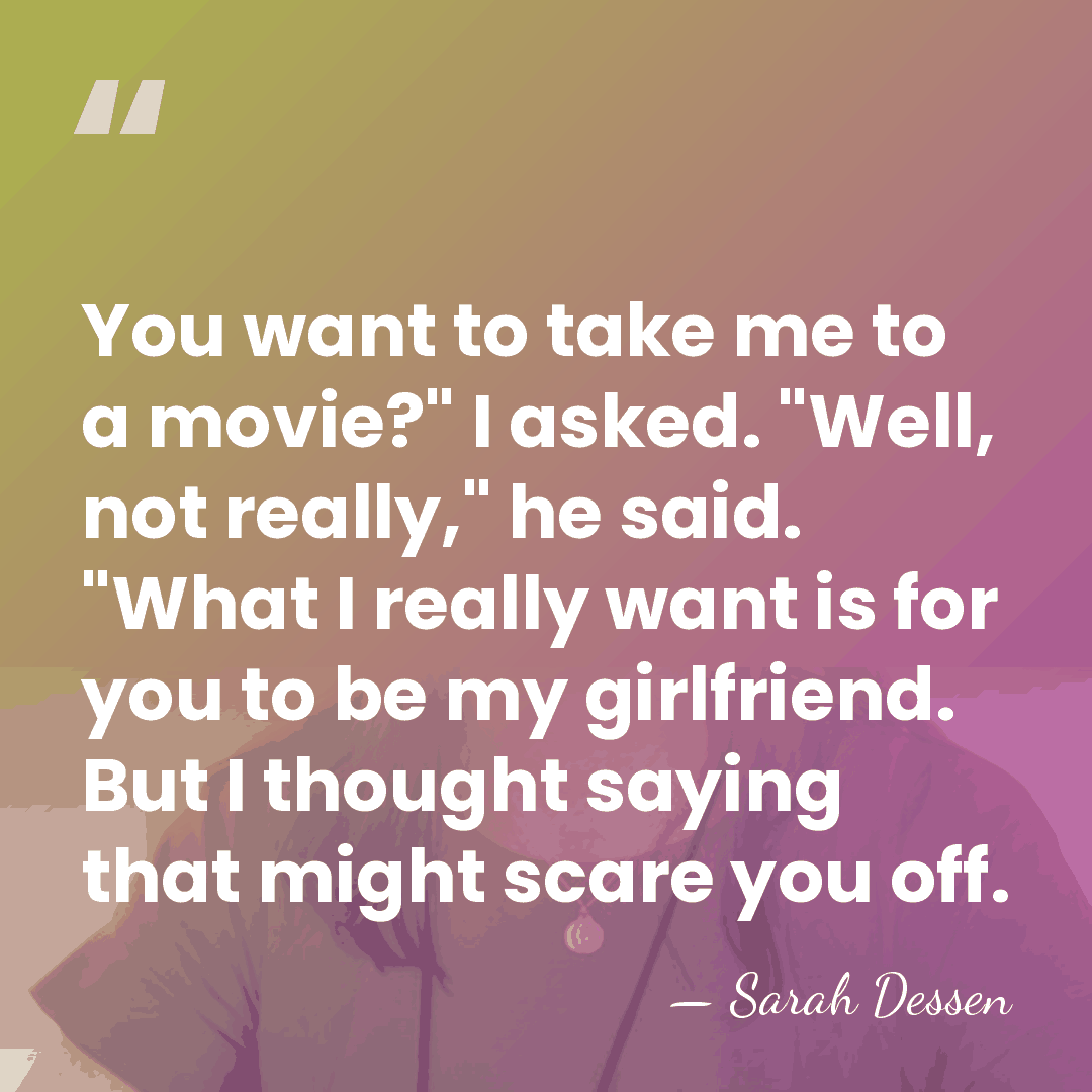 You want to take me to a movie?" I asked. "Well, not&hellip; - Sarah Dessen