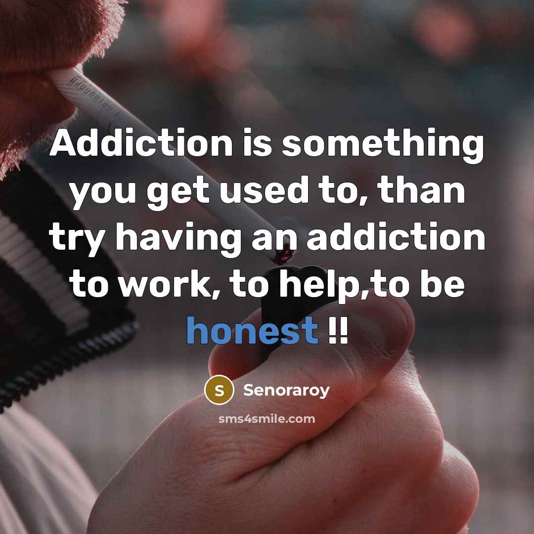 “Addiction is something you get used to, than try having…” quote by Senoraroy