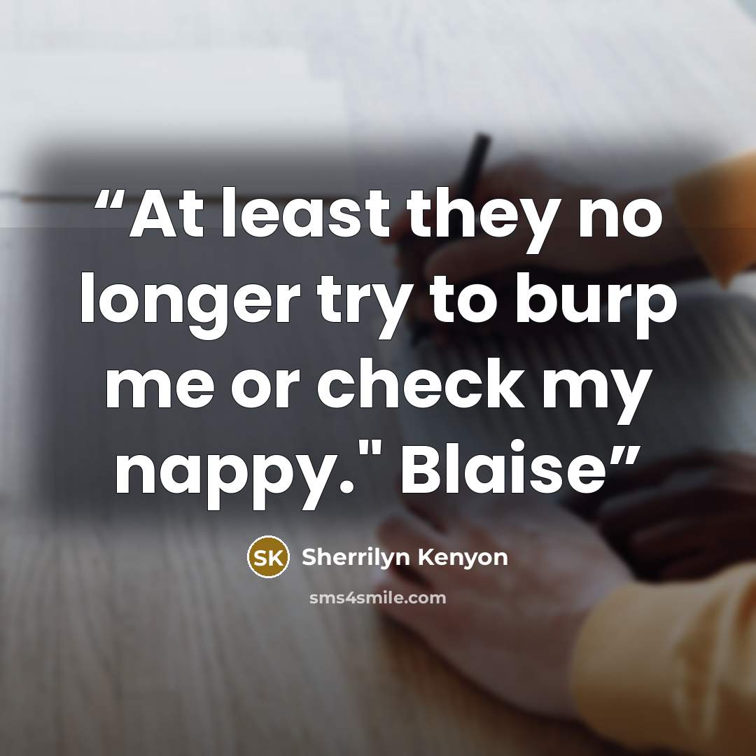 “At least they no longer try to burp me or check my nappy." Blaise” quote by Sherrilyn Kenyon