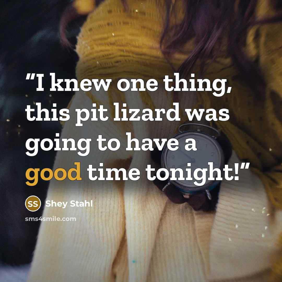 “I knew one thing, this pit lizard was going to have a good time tonight!” quote by Shey Stahl