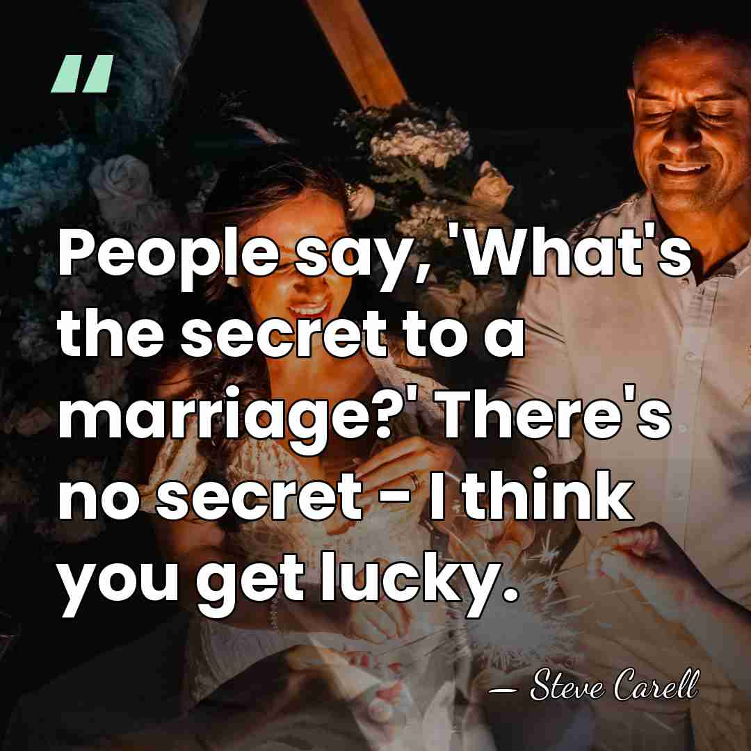 People say, 'What's the secret to a marriage?' There's no secret -&hellip; - Steve Carell