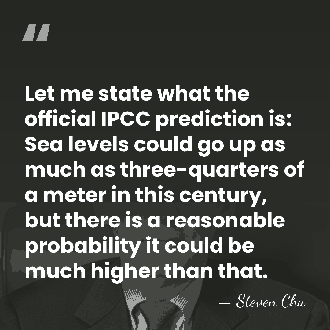 Let me state what the official IPCC prediction is: Sea levels could&hellip; - Steven Chu