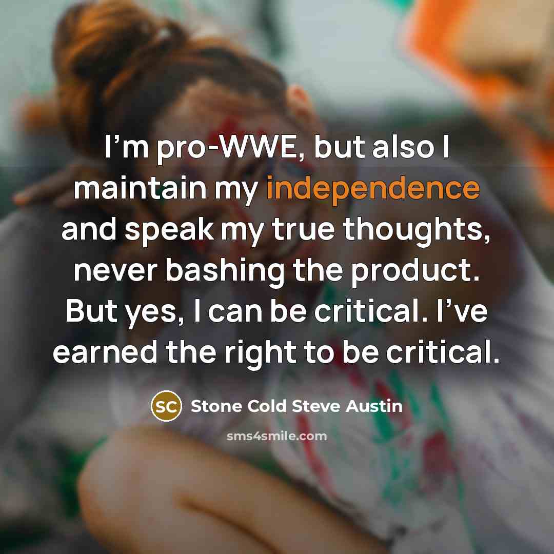 “I'm pro-WWE, but also I maintain my independence and speak…” quote by Stone Cold Steve Austin