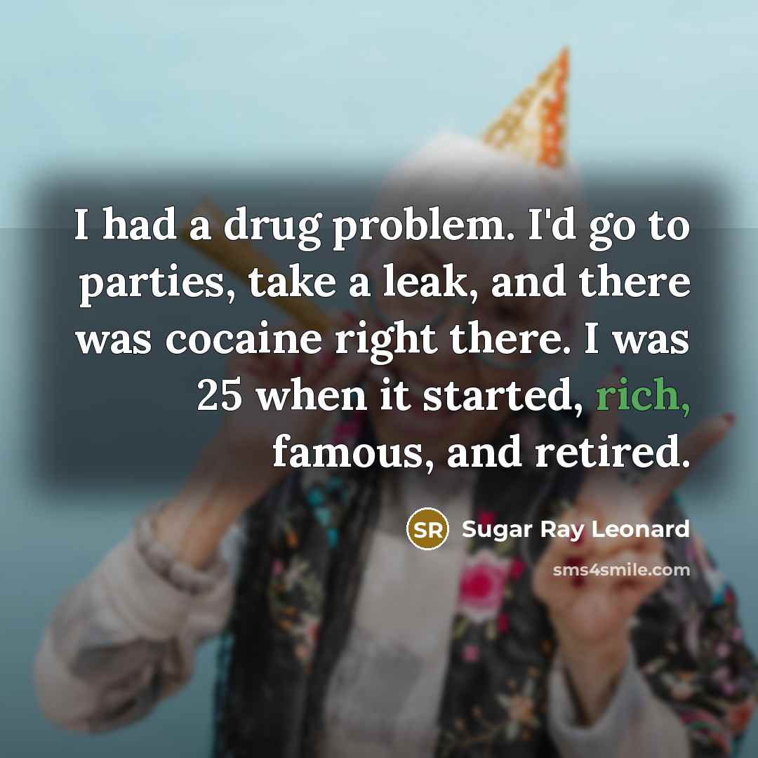 “I had a drug problem. I'd go to parties, take…” quote by Sugar Ray Leonard