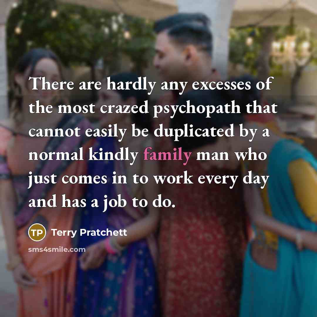 “There are hardly any excesses of the most crazed psychopath…” quote by Terry Pratchett