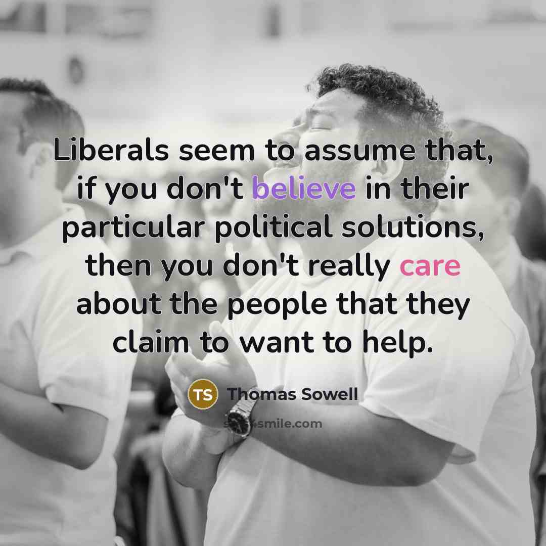 “Liberals seem to assume that, if you don't believe in…” quote by Thomas Sowell