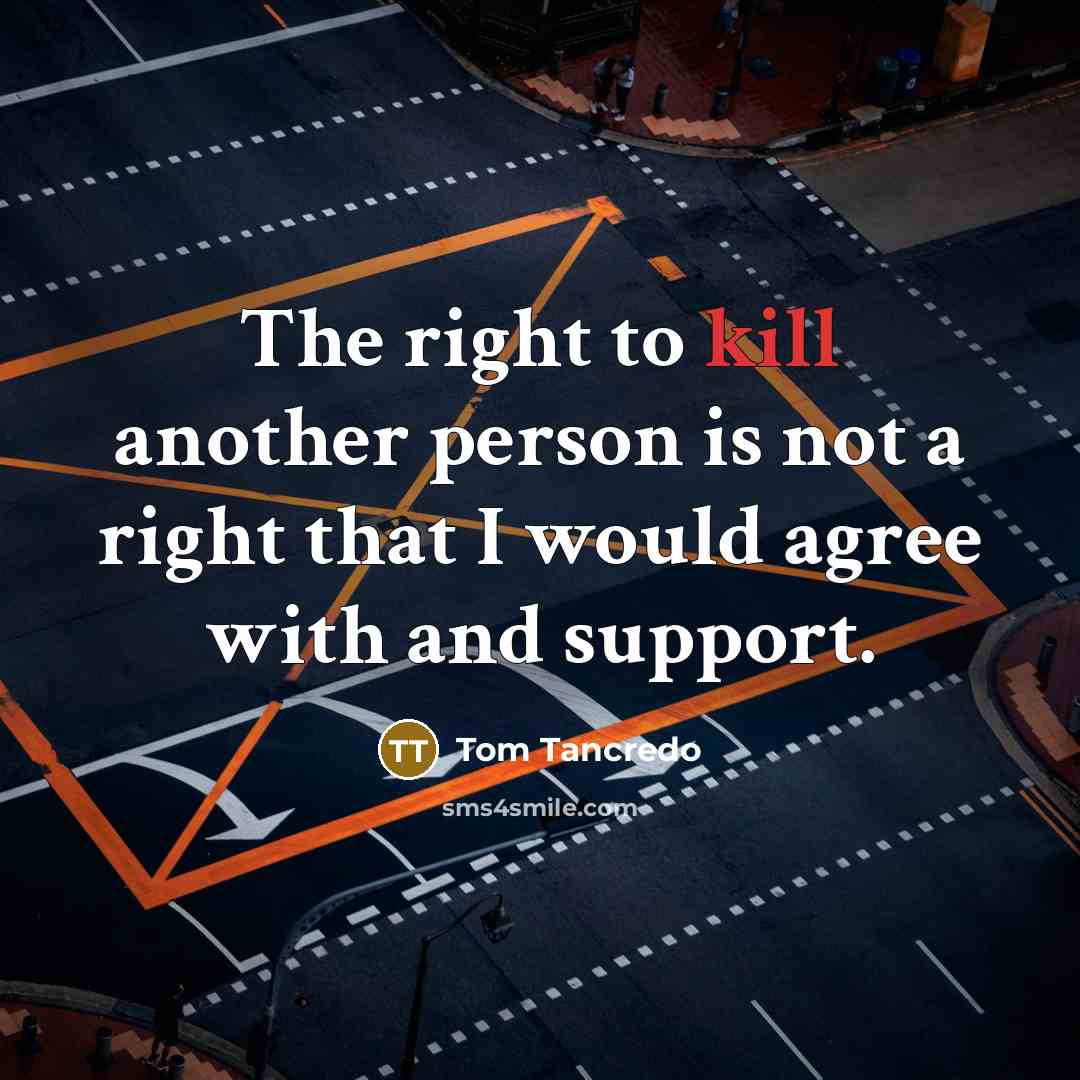 “The right to kill another person is not a right…” quote by Tom Tancredo
