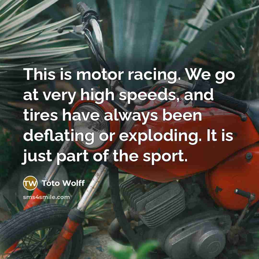“This is motor racing. We go at very high speeds,…” quote by Toto Wolff