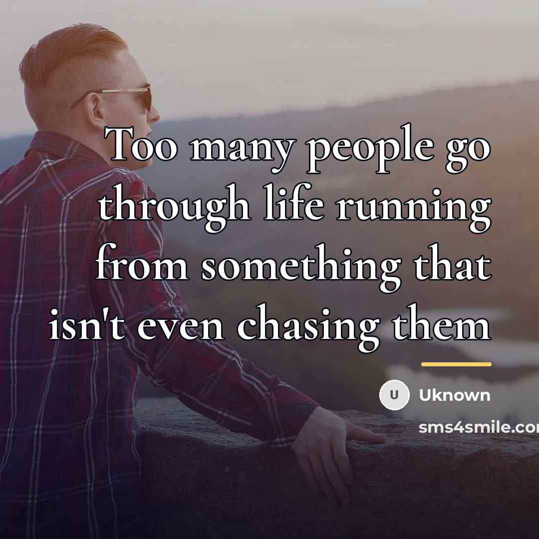 “Too many people go through life running from something that…” quote by Uknown
