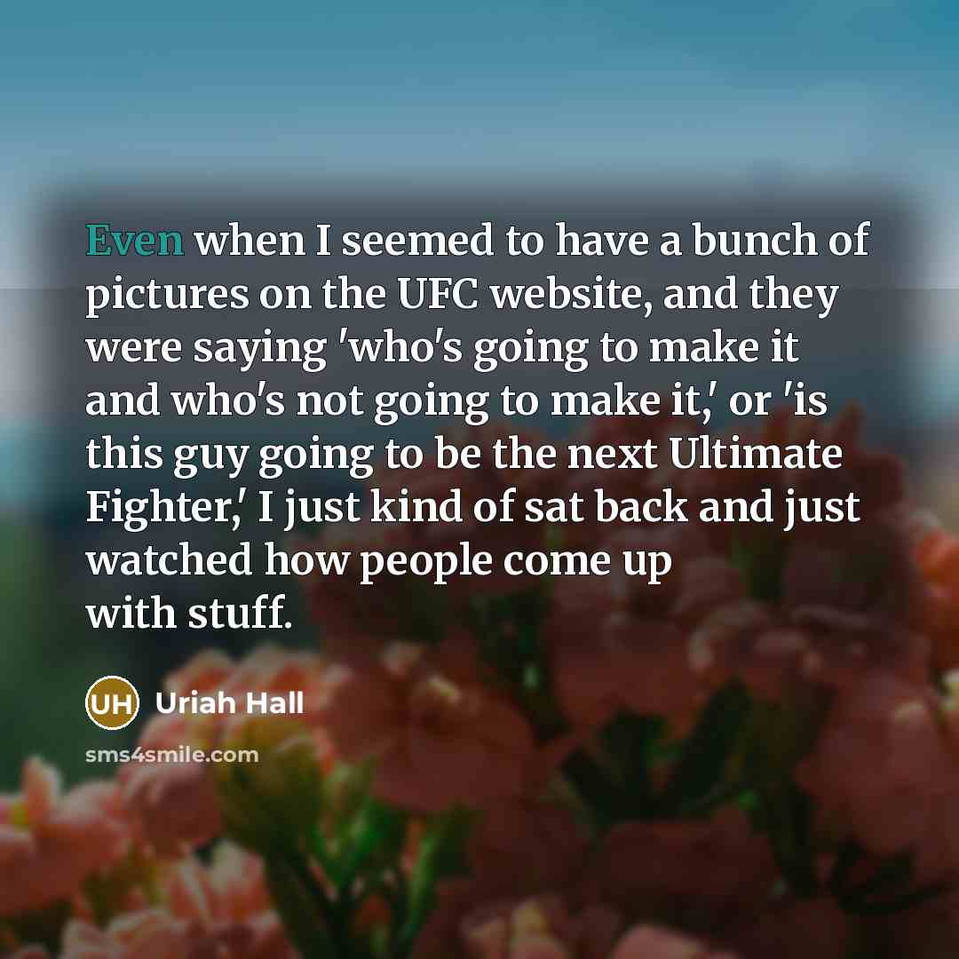 “Even when I seemed to have a bunch of pictures…” quote by Uriah Hall