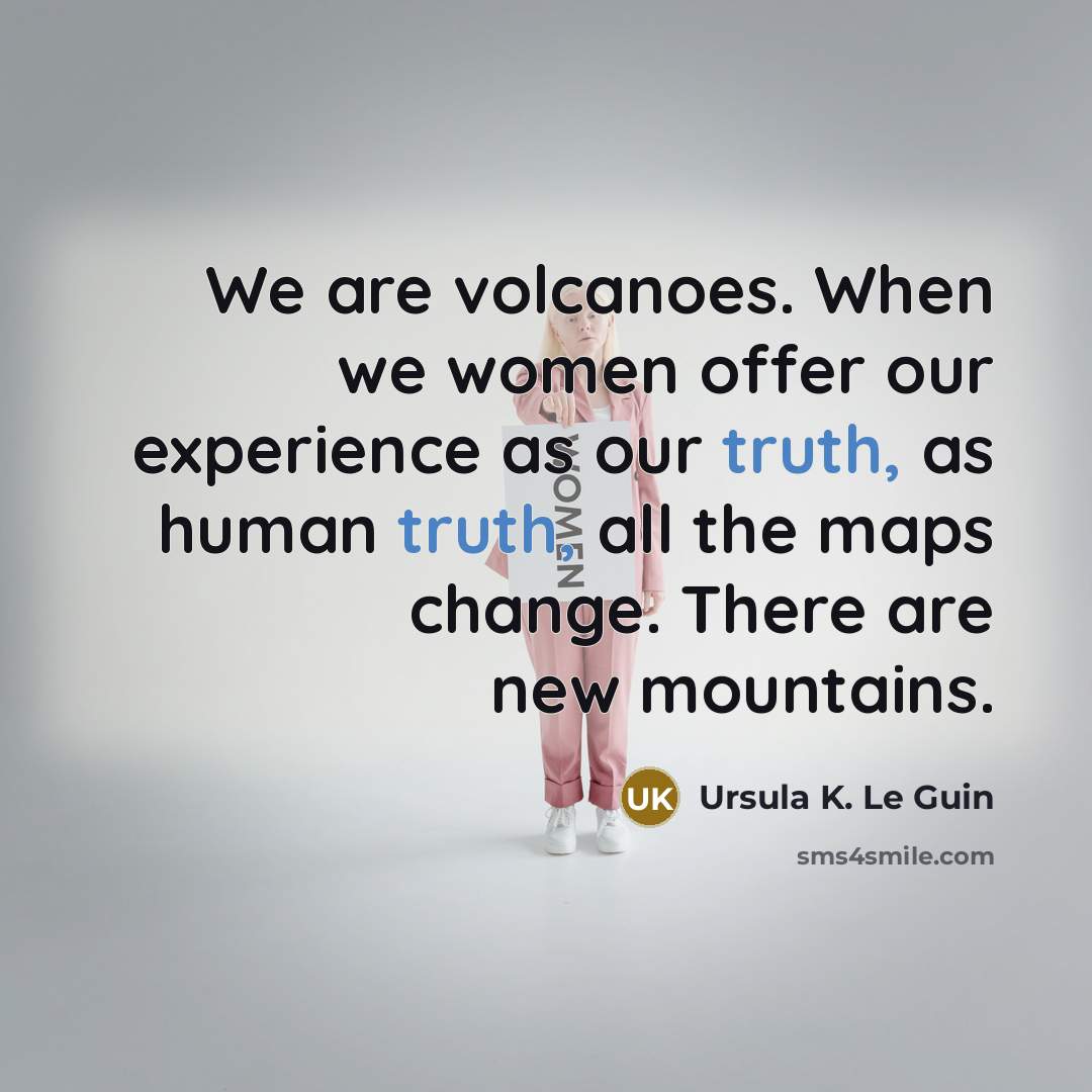 “We are volcanoes. When we women offer our experience as…” quote by Ursula K. Le Guin