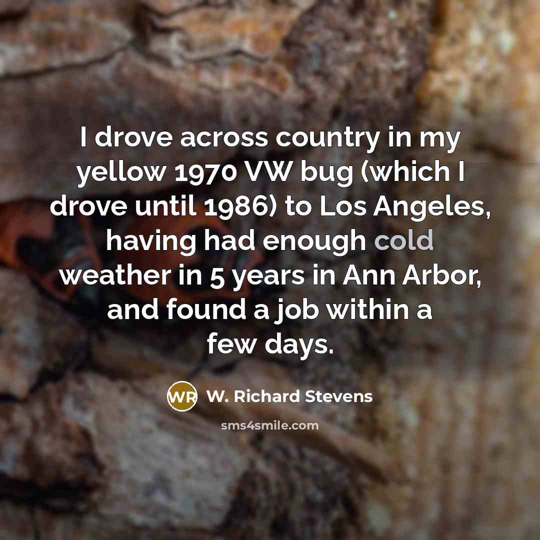 “I drove across country in my yellow 1970 VW bug…” quote by W. Richard Stevens