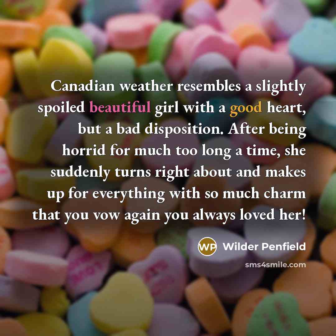 “Canadian weather resembles a slightly spoiled beautiful girl with a…” quote by Wilder Penfield
