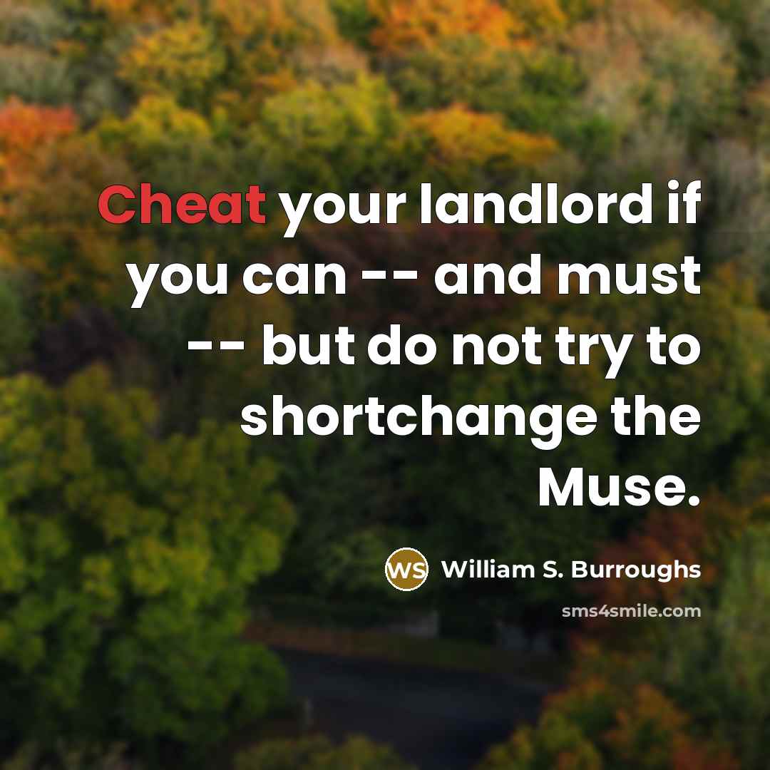 “Cheat your landlord if you can -- and must --…” quote by William S. Burroughs