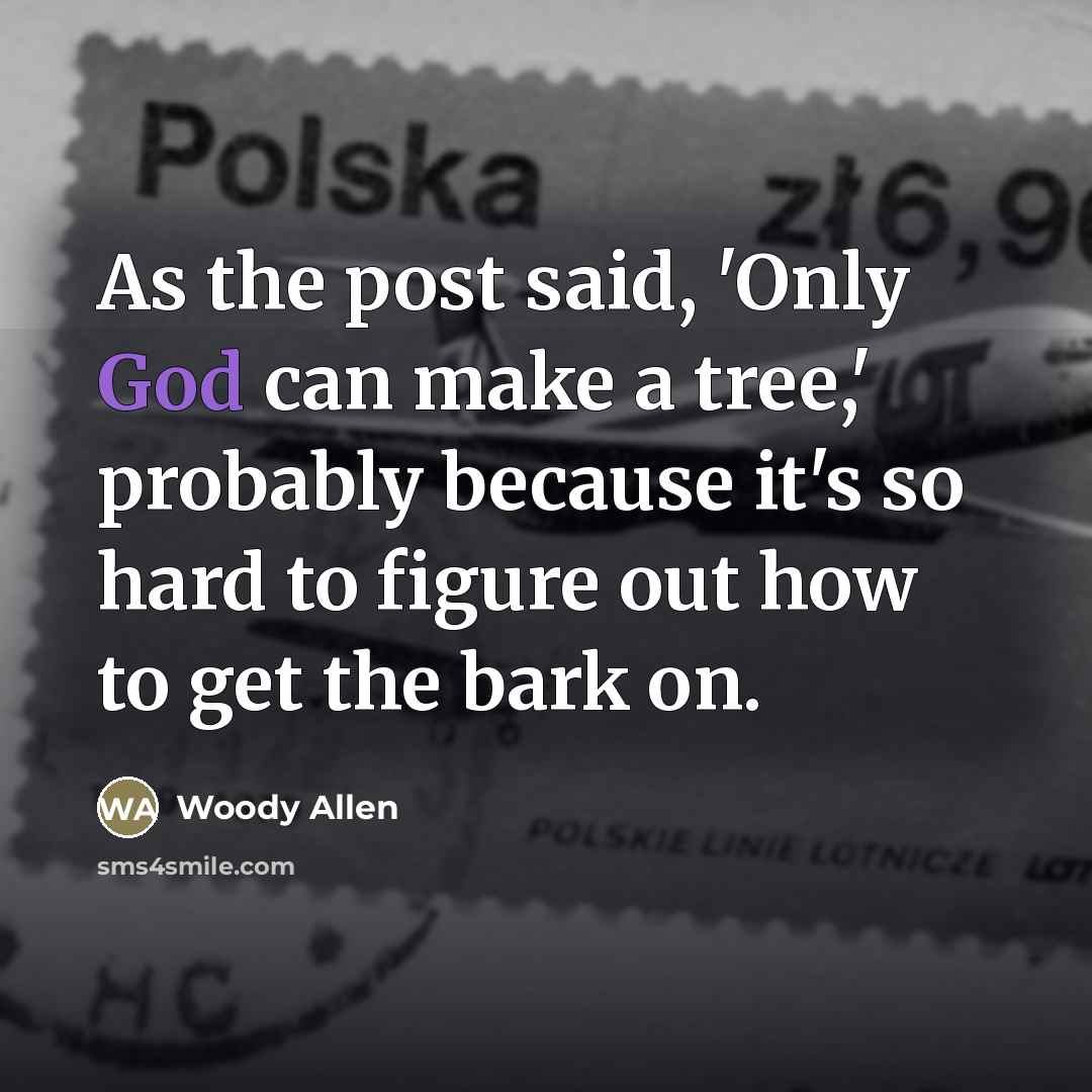 “As the post said, 'Only God can make a tree,'…” quote by Woody Allen