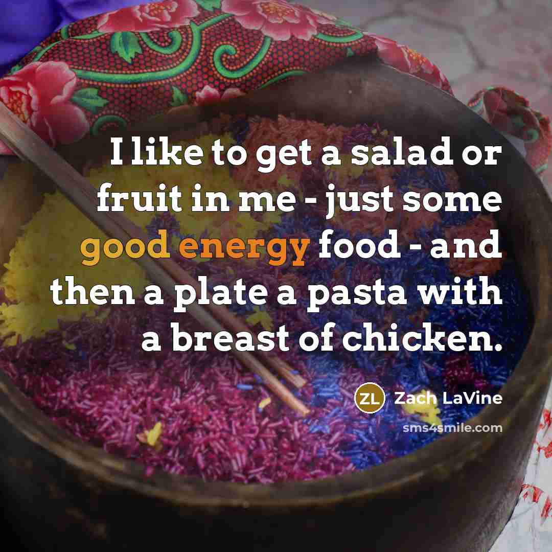 “I like to get a salad or fruit in me - just some good energy food - and then a plate a pasta with a breast of chicken.” quote by Zach LaVine