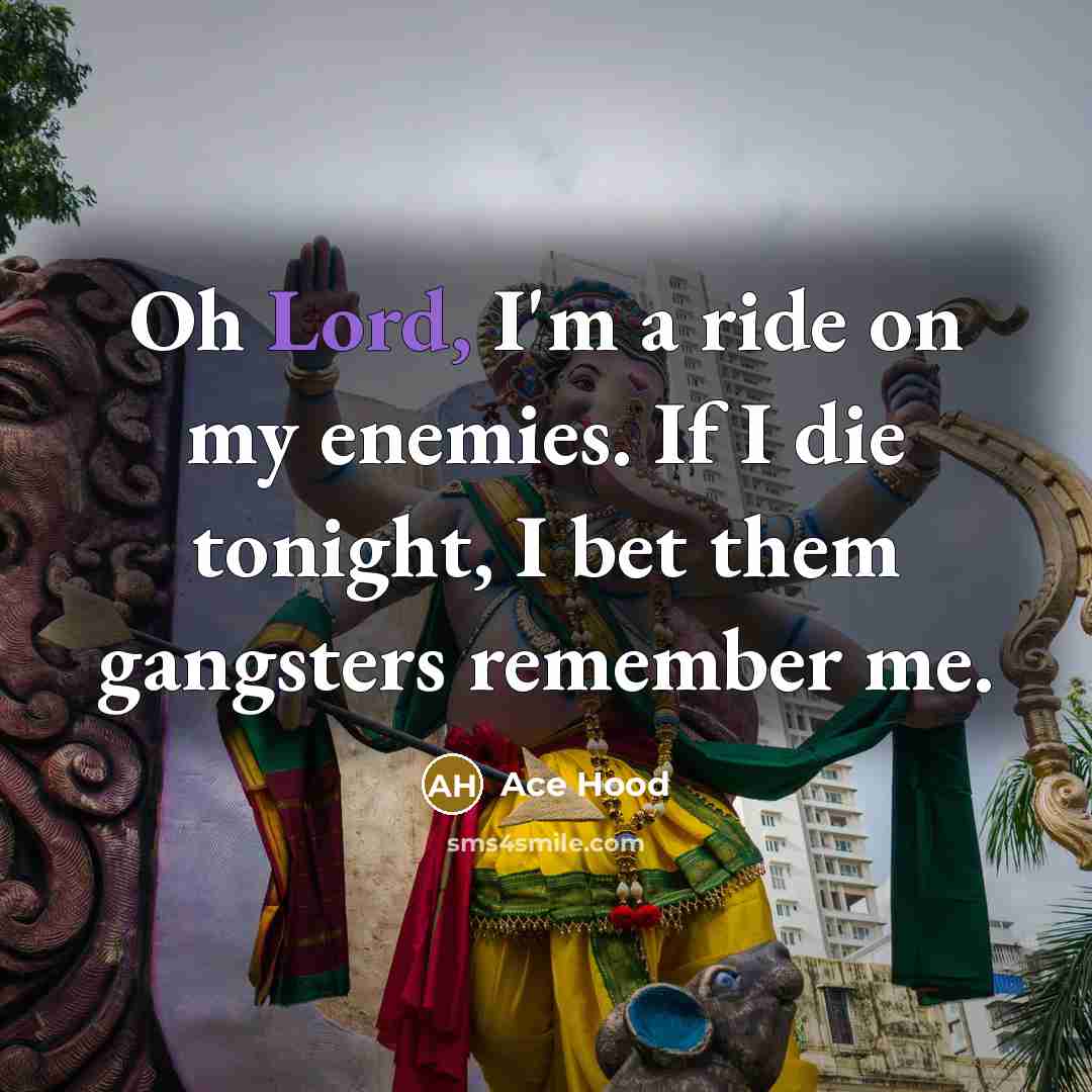 “Oh Lord, I'm a ride on my enemies. If I die tonight, I bet them gangsters remember me.” quote by Ace Hood
