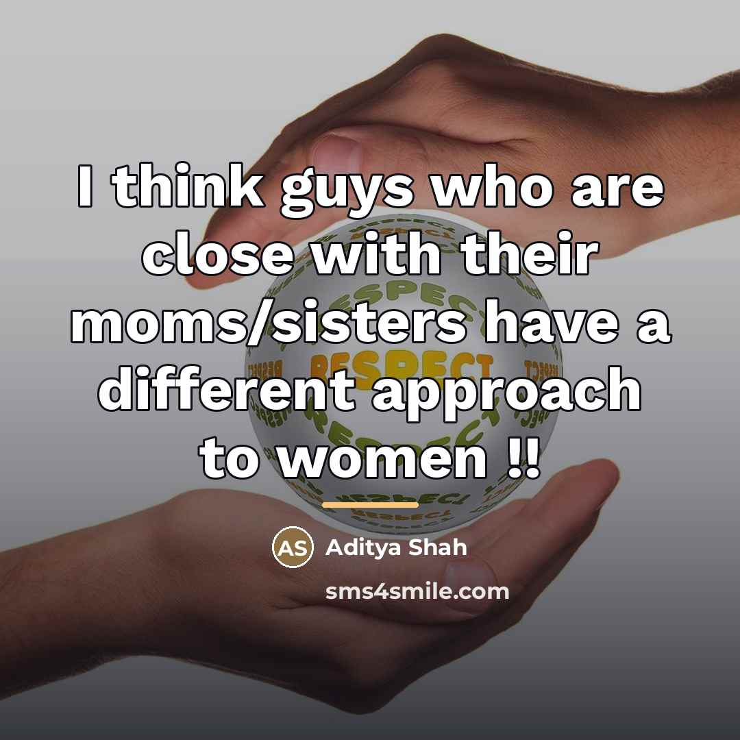 “I think guys who are close with their moms/sisters have…” quote by Aditya Shah