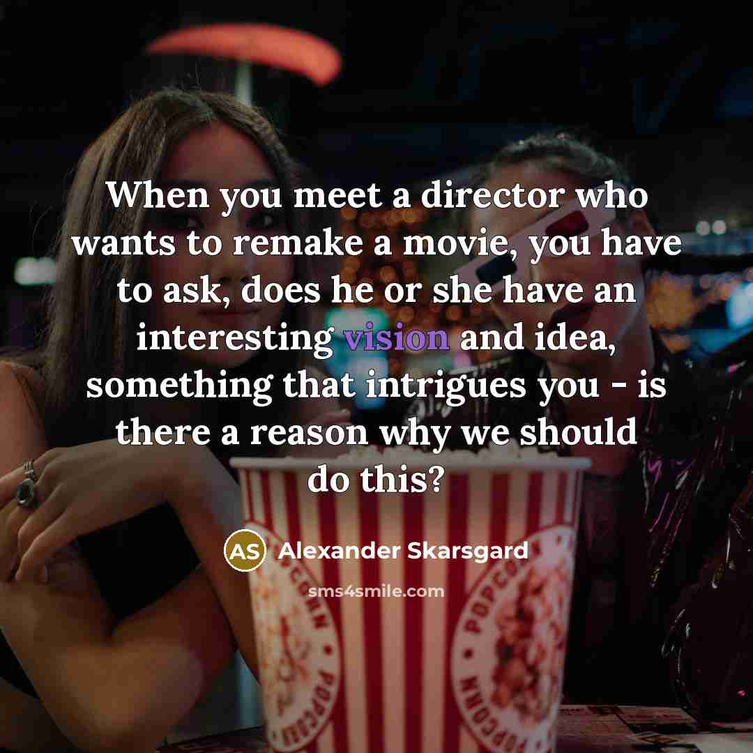 “When you meet a director who wants to remake a…” quote by Alexander Skarsgard